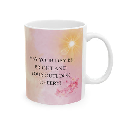 may your day be bright and your outlook cheery! ceramic mug, 11 oz